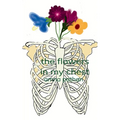 The Flowers In My Chest