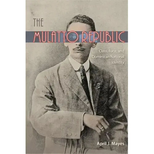 The Mulatto Republic: Class, Race, and Dominican National Identity