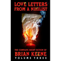 Love Letters From A Nihilist: The Complete Short Fiction of Brian Keene, Volume 3
