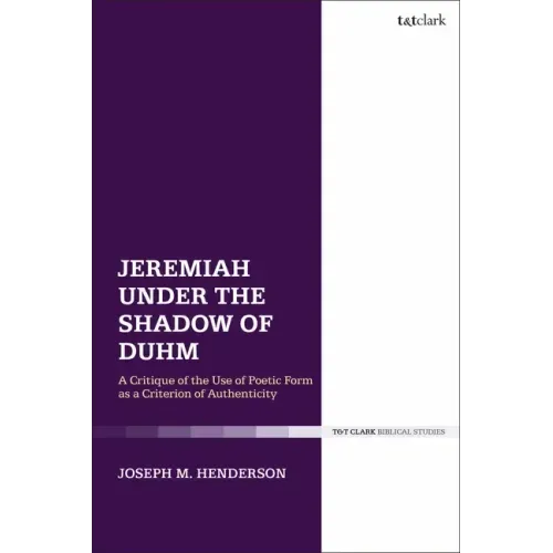 Jeremiah Under the Shadow of Duhm: A Critique of the Use of Poetic Form as a Criterion of Authenticity