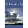 Lord, Teach Us to Pray: An intimate look into a maturing prayer life