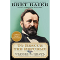 To Rescue the Republic: Ulysses S. Grant, the Fragile Union, and the Crisis of 1876