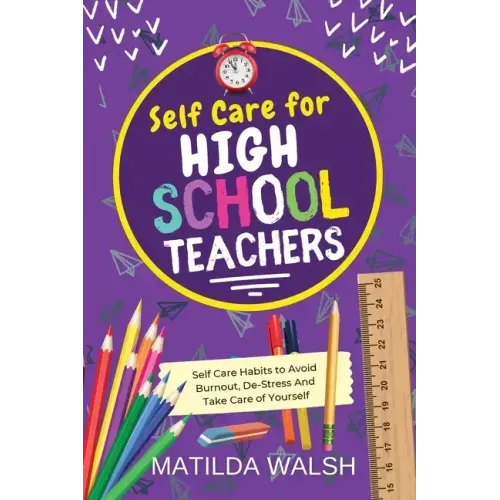 Self Care for High School Teachers - 37 Habits to Avoid Burnout, De-Stress And Take Care of Yourself The Educators Handbook Gift