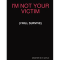 I'm Not Your Victim (I Will Survive)