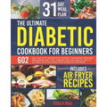 The Ultimate Diabetic Cookbook for Beginners: 602 Easy and Tasty Recipes For the Newly Diagnosed. Managing Prediabetes and Type 2 Diabetes and Stay He