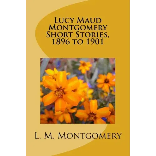 Lucy Maud Montgomery Short Stories, 1896 to 1901