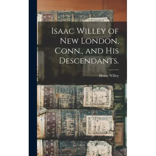 Isaac Willey of New London, Conn., and His Descendants.
