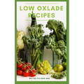 Low Oxlade Recipes: The Incredible Guide On Low Oxalate Diets And Recipes