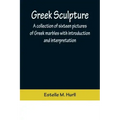Greek Sculpture; A collection of sixteen pictures of Greek marbles with introduction and interpretation