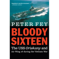 Bloody Sixteen: The USS Oriskany and Air Wing 16 During the Vietnam War