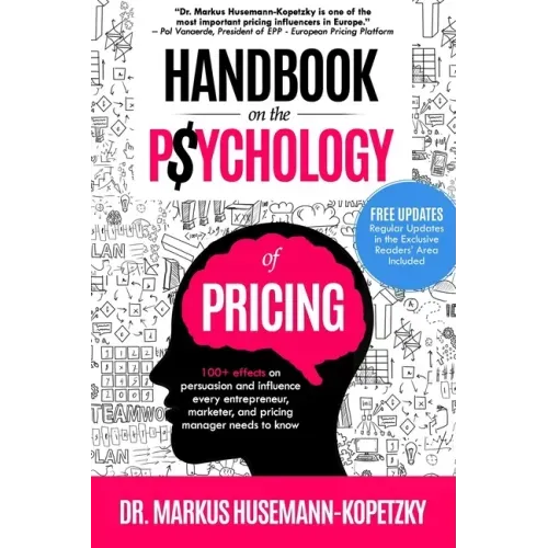 Handbook on the Psychology of Pricing: 100+ effects on persuasion and influence every entrepreneur, marketer and pricing manager needs to know