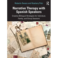 Narrative Therapy with Spanish Speakers: Creative Bilingual Strategies for Individual, Family, and Group Sessions