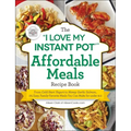 The I Love My Instant Pot(r) Affordable Meals Recipe Book: From Cold Start Yogurt to Honey Garlic Salmon, 175 Easy, Family-Favorite Meals You Can Make
