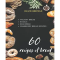 60 recipes of bread: Holiday bread, bagels, egg bread and cranberry bread recipes