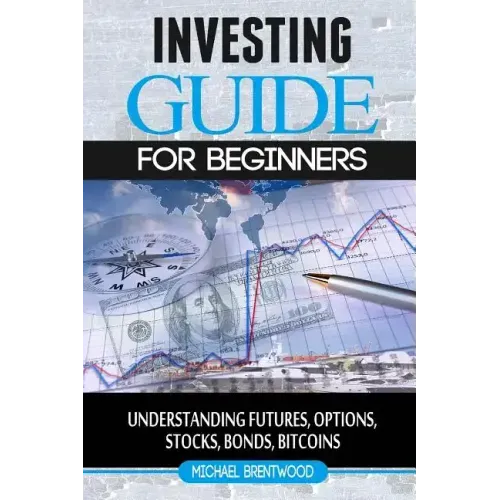 Investing: guide for beginners: understanding futures, options, stocks, bonds, bitcoins