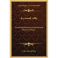 Raymund Lully: Illuminated Doctor, Alchemist and Christian Mystic