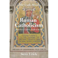 The Truth about Roman Catholicism: What Every Catholic Needs to Know