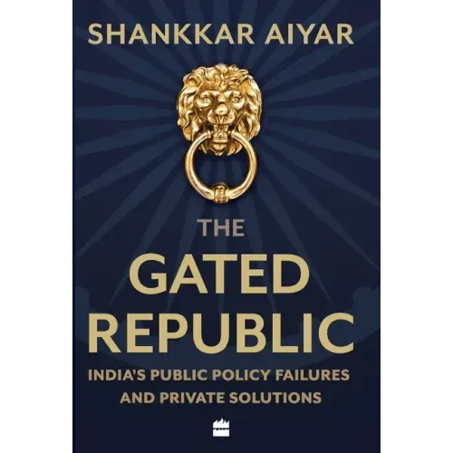 The Gated Republic: India's Public Policy Failures and Private Solutions