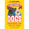 A First Guide to Dogs: Understanding Your Very Best Friend