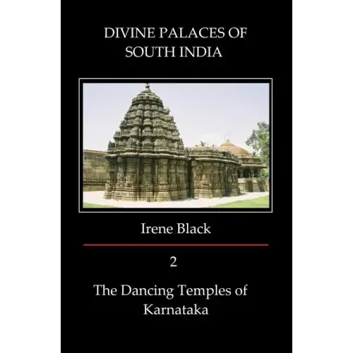 DIVINE PALACES OF SOUTH INDIA Volume 2: The Dancing Temples of Karnataka