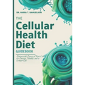 The Cellular Health Diet Guidebook: Harness the Power of Your Cells for Energy, Vitality, and a Longer Life