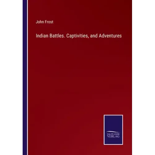 Indian Battles. Captivities, and Adventures