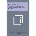 Extractive and Physical Metallurgy of Plutonium and Its Alloys