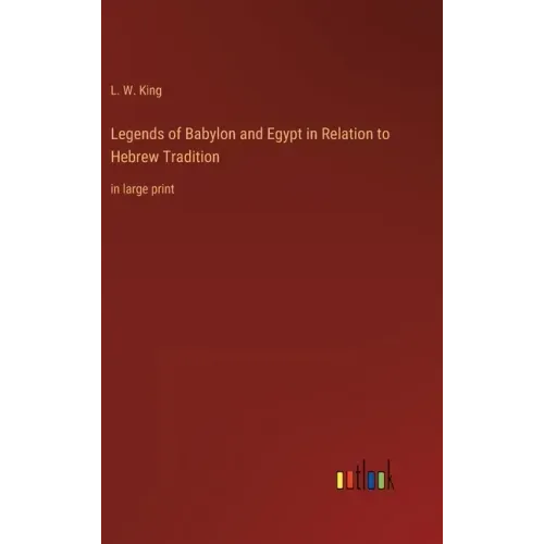 Legends of Babylon and Egypt in Relation to Hebrew Tradition: in large print
