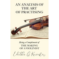 An Analysis of the Art of Practising - Being a Complement of the Making of a Violinist