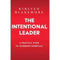 The Intentional Leader: A Practical Guide to Leadership Essentials New Edition