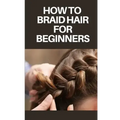 How to Braid Hair for Beginners: Step by Step Guide on How to Braid Hair for Beginners