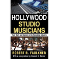 Hollywood Studio Musicians: Their Work and Careers in the Recording Industry