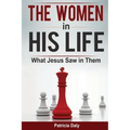 The Women in His Life: What Jesus Saw in Them