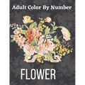Adult Color By Number Flower: Garden Patterns and Botanical Floral Color By Numbers Designs of Relaxing Nature and Plants to Color