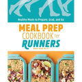 Meal Prep Cookbook for Runners: Healthy Meals to Prepare, Grab, and Go