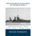 British Battlecruisers of World War 1: Operational Log July 1914 - June 1915