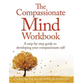 The Compassionate Mind Workbook: A Step-By-Step Guide to Developing Your Compassionate Self