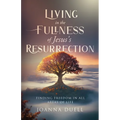 Living in the Fullness of Jesus's Resurrection: Finding Freedom in All Areas of Life