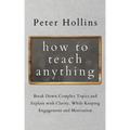 How to Teach Anything: Break down Complex Topics and Explain with Clarity, While Keeping Engagement and Motivation