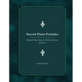 Sacred Piano Preludes: Original Piano Solos for Worship Services