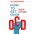 How To Get Over OCD: Step by step obsessive compulsive disorder recovery guide