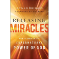 Releasing Miracles: How to Walk in the Supernatural Power of God