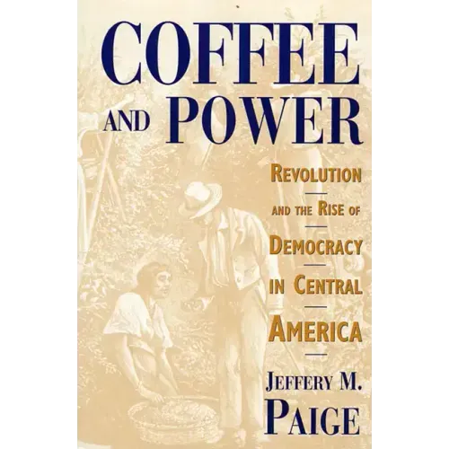 Coffee and Power: Revolution and the Rise of Democracy in Central America