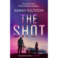The Shot: The Shocking, Searingly Authentic New Thriller from Award-Winning Ex-CNN News Executive Sarah Sultoon