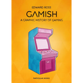 Gamish: A Graphic History of Gaming