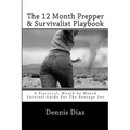 The 12 Month Prepper & Survivalist Playbook: A Practical, Month by Month Survival Guide For The Average Joe