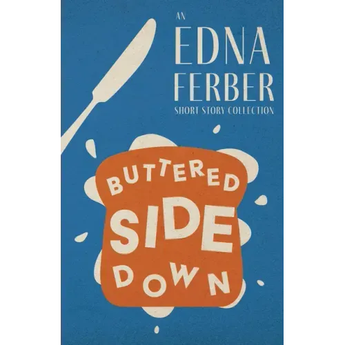 Buttered Side Down - An Edna Ferber Short Story Collection;With an Introduction by Rogers Dickinson