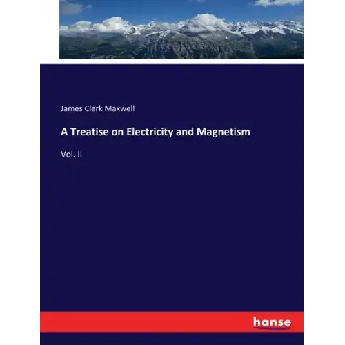 A Treatise on Electricity and Magnetism: Vol. II