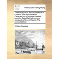 The History of St. Paul's Cathedral in London, from Its Foundation. Extracted Out of Original Charters, Records, Beautified with Sundry Prospects of t