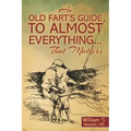 An Old Fart's Guide to Almost Everything........That Matters
